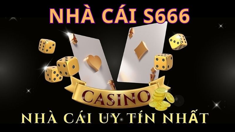 nhà cái s666 uy tín không?